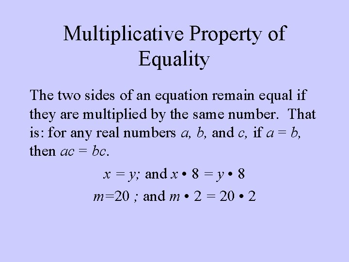 Multiplicative Property of Equality The two sides of an equation remain equal if they