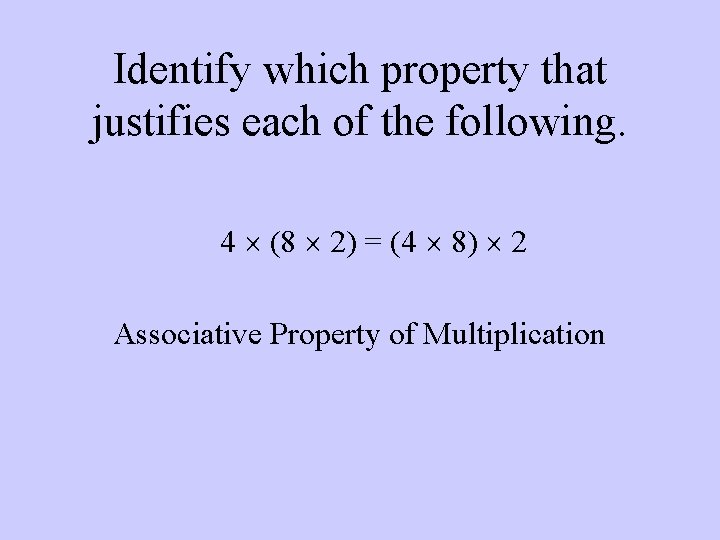 Identify which property that justifies each of the following. 4 (8 2) = (4