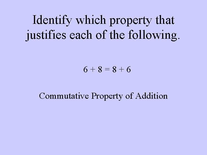 Identify which property that justifies each of the following. 6+8=8+6 Commutative Property of Addition