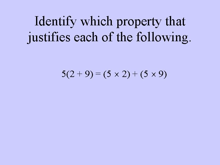 Identify which property that justifies each of the following. 5(2 + 9) = (5