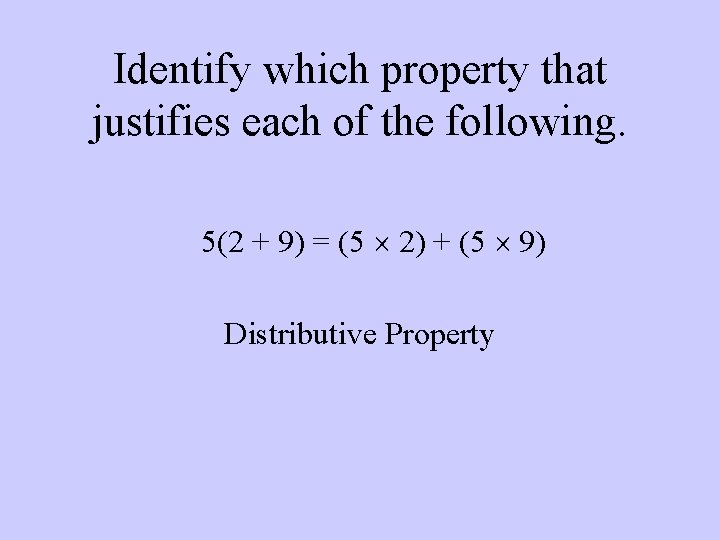 Identify which property that justifies each of the following. 5(2 + 9) = (5