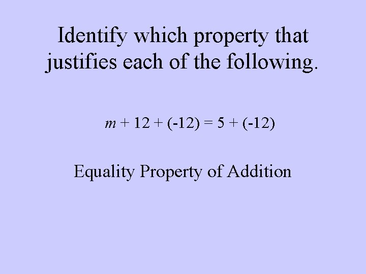 Identify which property that justifies each of the following. m + 12 + (-12)