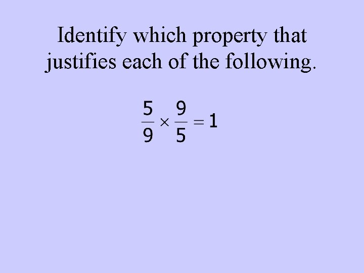 Identify which property that justifies each of the following. 