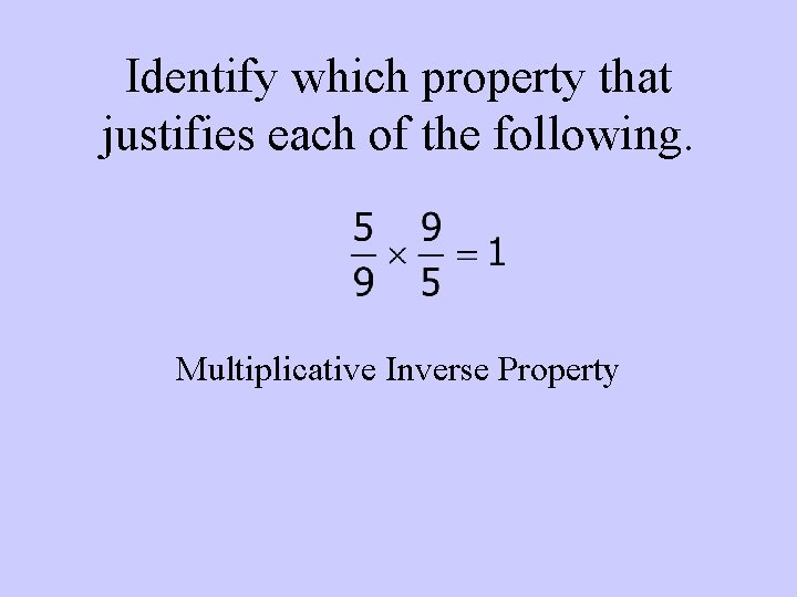 Identify which property that justifies each of the following. Multiplicative Inverse Property 