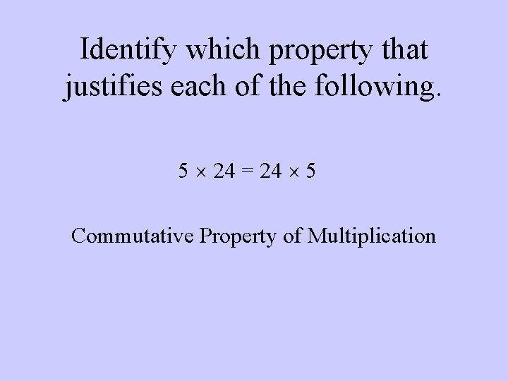 Identify which property that justifies each of the following. 5 24 = 24 5