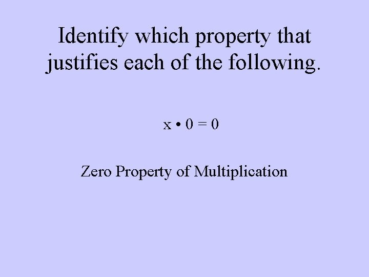 Identify which property that justifies each of the following. x • 0=0 Zero Property