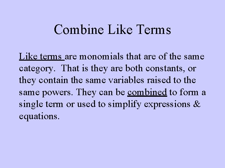 Combine Like Terms Like terms are monomials that are of the same category. That