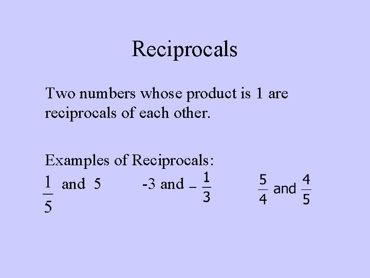 Reciprocals Two numbers whose product is 1 are reciprocals of each other. Examples of