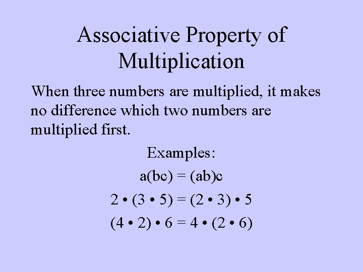 Associative Property of Multiplication When three numbers are multiplied, it makes no difference which