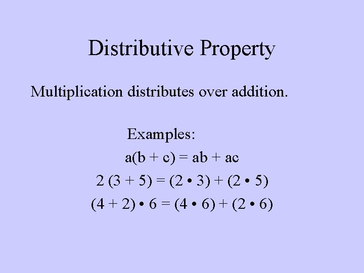 Distributive Property Multiplication distributes over addition. Examples: a(b + c) = ab + ac