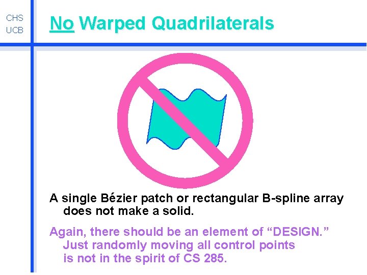 CHS UCB No Warped Quadrilaterals A single Bézier patch or rectangular B-spline array does