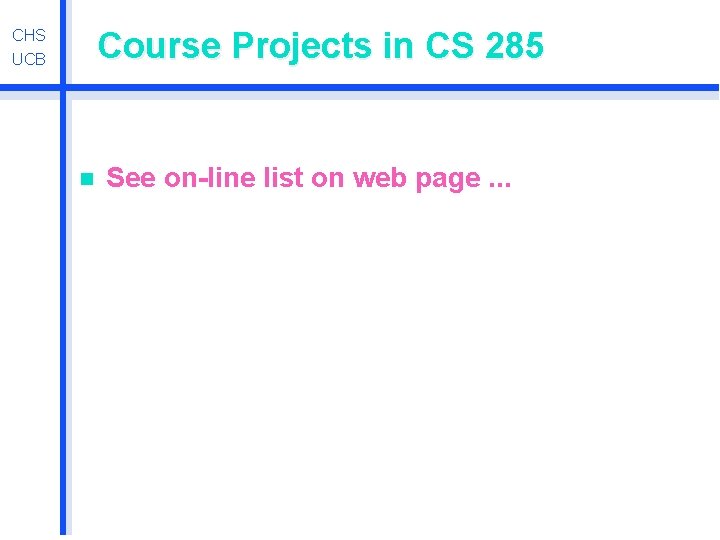 Course Projects in CS 285 CHS UCB n See on-line list on web page.