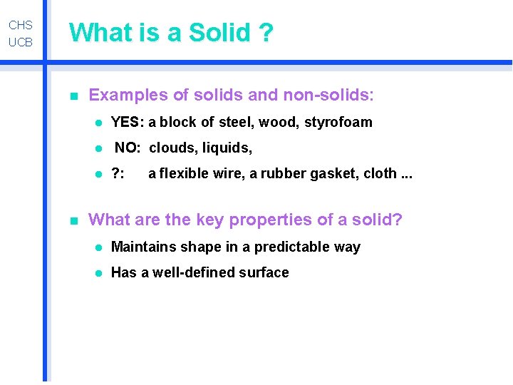 CHS UCB What is a Solid ? n Examples of solids and non-solids: l
