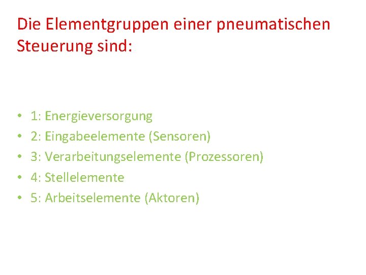 Die Elementgruppen einer pneumatischen Steuerung sind: • • • 1: Energieversorgung 2: Eingabeelemente (Sensoren)