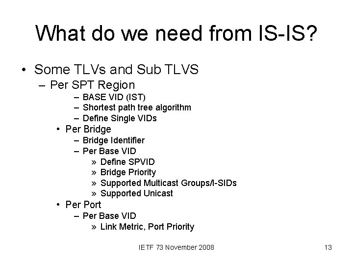 What do we need from IS-IS? • Some TLVs and Sub TLVS – Per