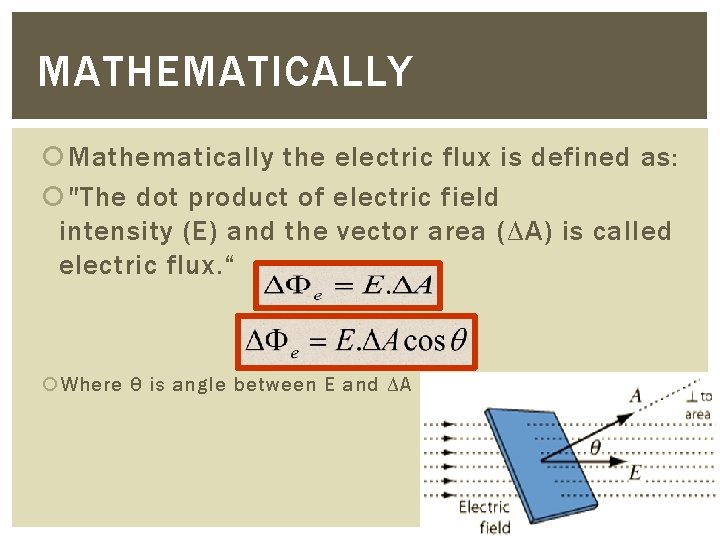 MATHEMATICALLY Mathematically the electric flux is defined as: "The dot product of electric field