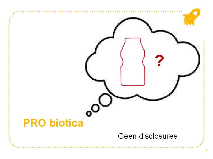 ? PRO biotica Geen disclosures 2 