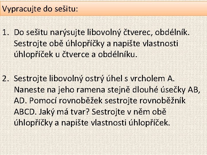 Vypracujte do sešitu: 1. Do sešitu narýsujte libovolný čtverec, obdélník. Sestrojte obě úhlopříčky a