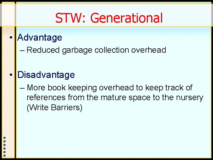 STW: Generational • Advantage – Reduced garbage collection overhead • Disadvantage – More book STW: Generational • Advantage – Reduced garbage collection overhead • Disadvantage – More book