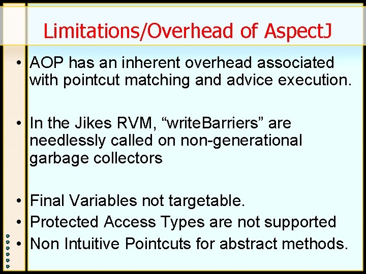 Limitations/Overhead of Aspect. J • AOP has an inherent overhead associated with pointcut matching Limitations/Overhead of Aspect. J • AOP has an inherent overhead associated with pointcut matching