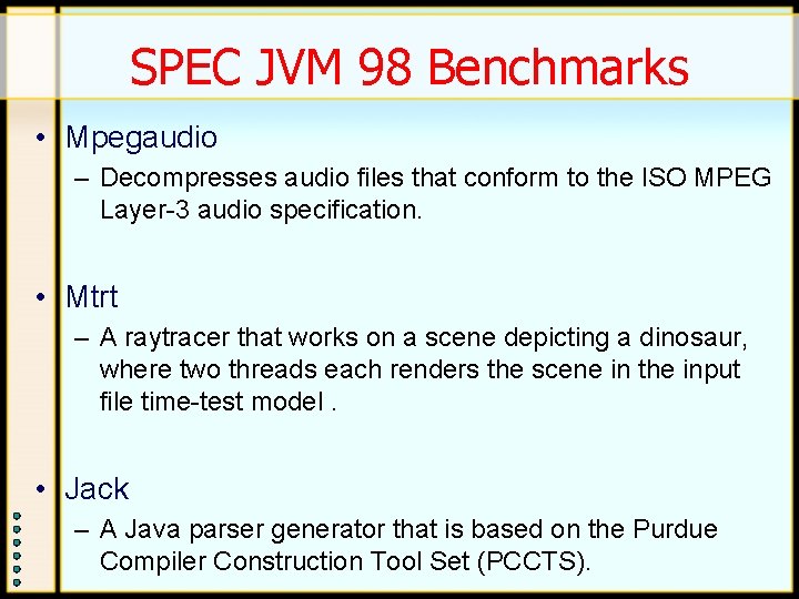 SPEC JVM 98 Benchmarks • Mpegaudio – Decompresses audio files that conform to the SPEC JVM 98 Benchmarks • Mpegaudio – Decompresses audio files that conform to the