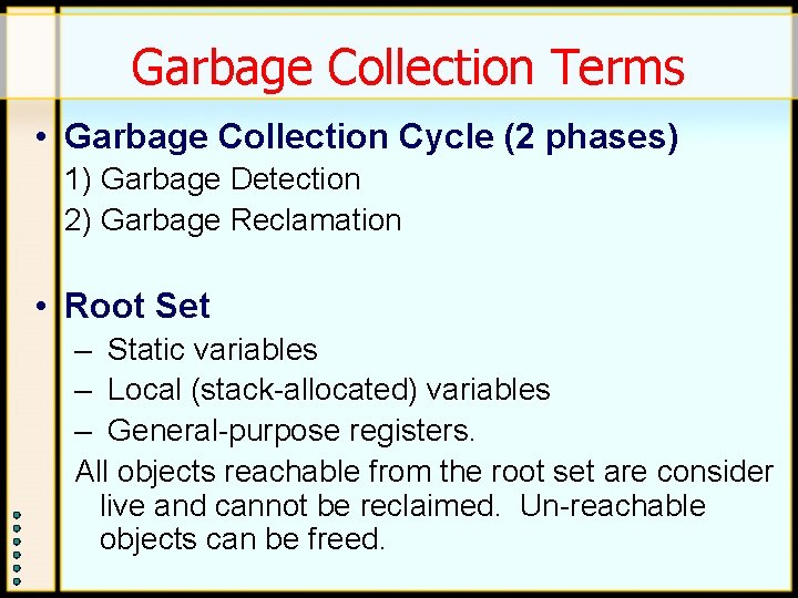 Garbage Collection Terms • Garbage Collection Cycle (2 phases) 1) Garbage Detection 2) Garbage Garbage Collection Terms • Garbage Collection Cycle (2 phases) 1) Garbage Detection 2) Garbage