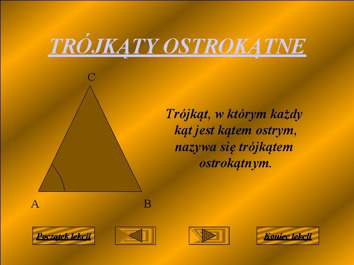 TRÓJKĄTY OSTROKĄTNE C Trójkąt, w którym każdy kąt jest kątem ostrym, nazywa się trójkątem