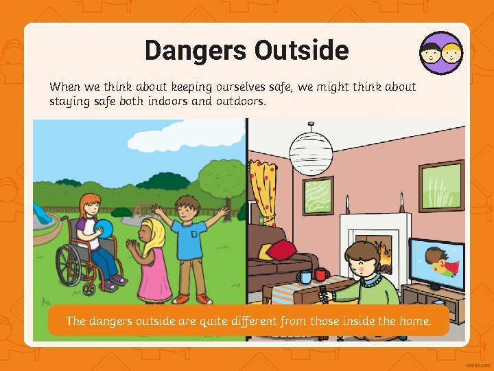 Dangers Outside When we think about keeping ourselves safe, we might think about staying