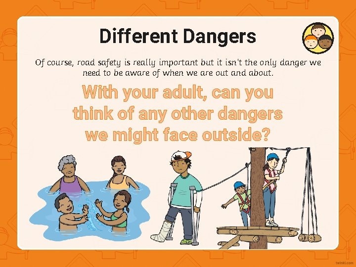 Different Dangers Of course, road safety is really important but it isn’t the only