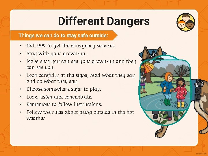 Different Dangers Things we can do to stay safe outside: • Call 999 to