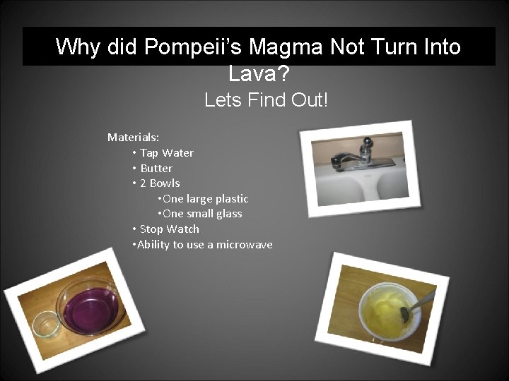 Why did Pompeii’s Magma Not Turn Into Lava? Lets Find Out! Materials: • Tap