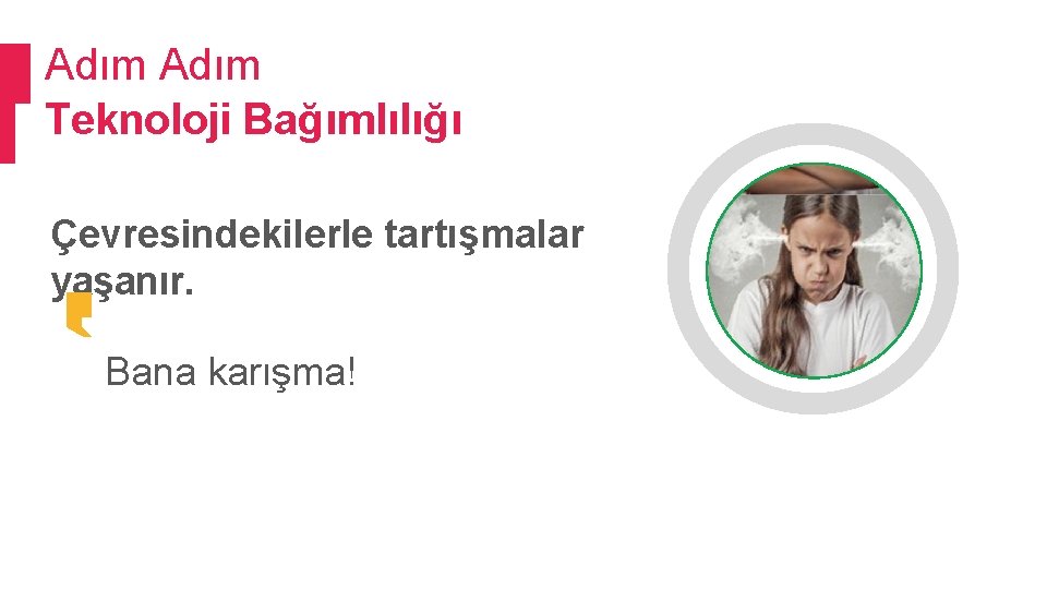 Adım Teknoloji Bağımlılığı Çevresindekilerle tartışmalar yaşanır. Bana karışma! 