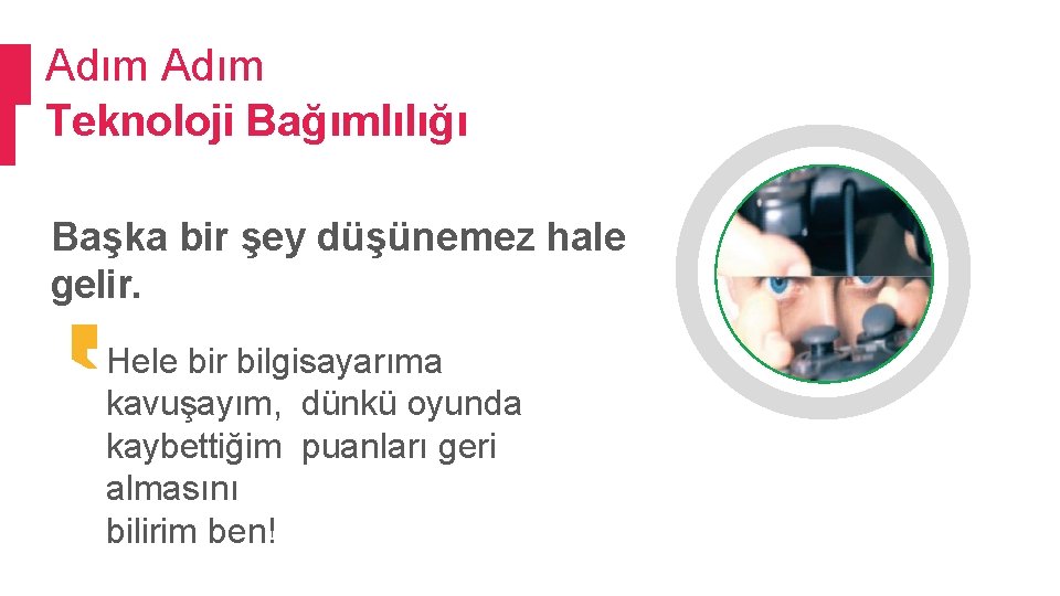 Adım Teknoloji Bağımlılığı Başka bir şey düşünemez hale gelir. Hele bir bilgisayarıma kavuşayım, dünkü