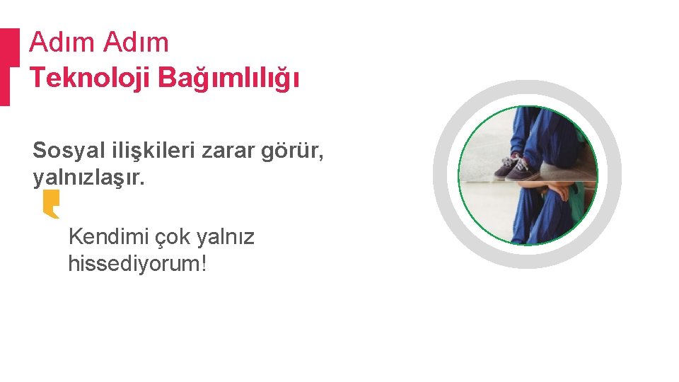 Adım Teknoloji Bağımlılığı Sosyal ilişkileri zarar görür, yalnızlaşır. Kendimi çok yalnız hissediyorum! 