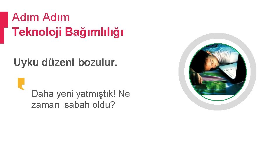 Adım Teknoloji Bağımlılığı Uyku düzeni bozulur. Daha yeni yatmıştık! Ne zaman sabah oldu? 