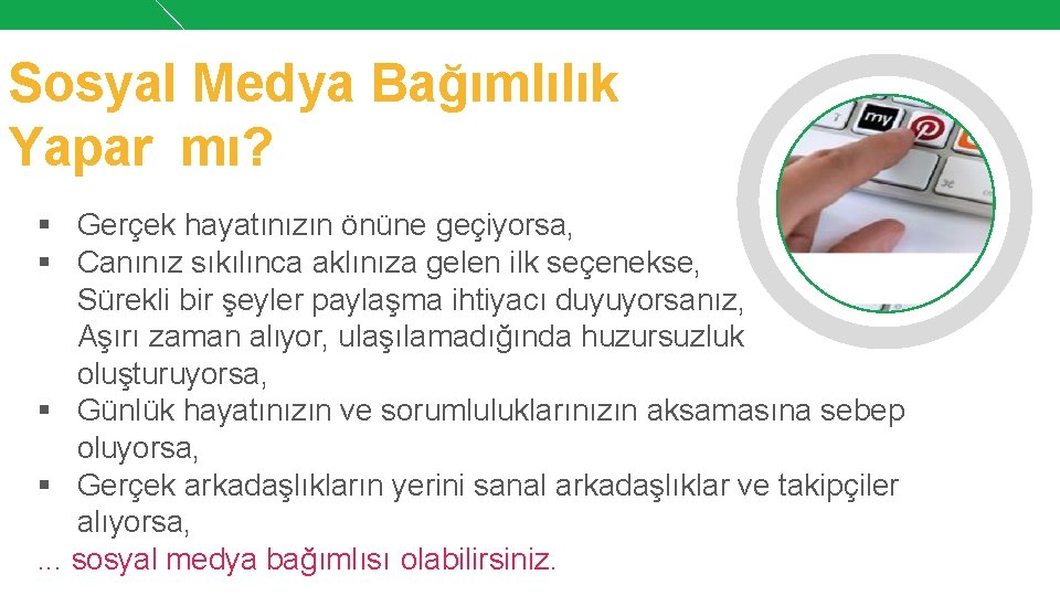 Sosyal Medya Bağımlılık Yapar mı? § Gerçek hayatınızın önüne geçiyorsa, § Canınız sıkılınca aklınıza