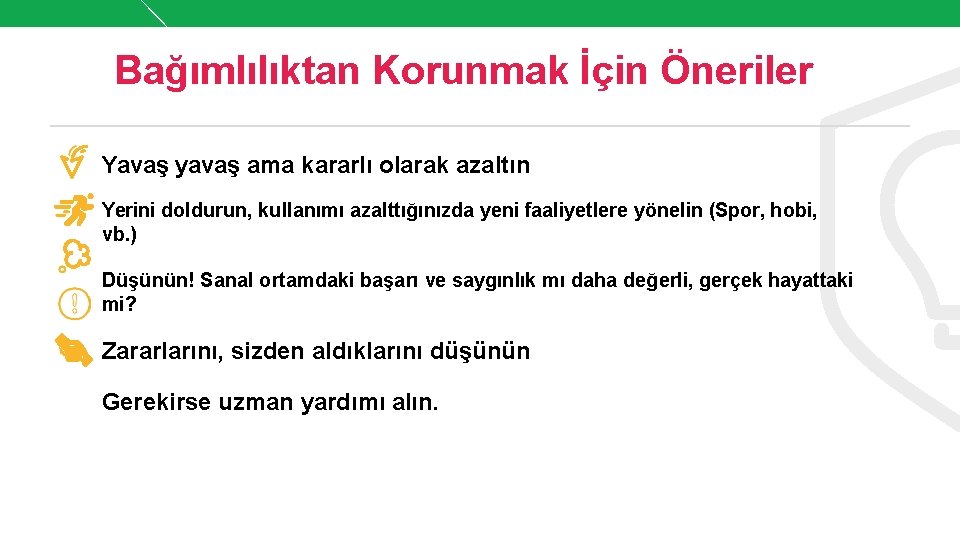 Bağımlılıktan Korunmak İçin Öneriler Yavaş yavaş ama kararlı olarak azaltın Yerini doldurun, kullanımı azalttığınızda