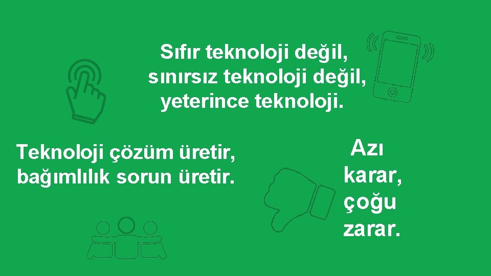 Sıfır teknoloji değil, sınırsız teknoloji değil, yeterince teknoloji. Teknoloji çözüm üretir, bağımlılık sorun üretir.