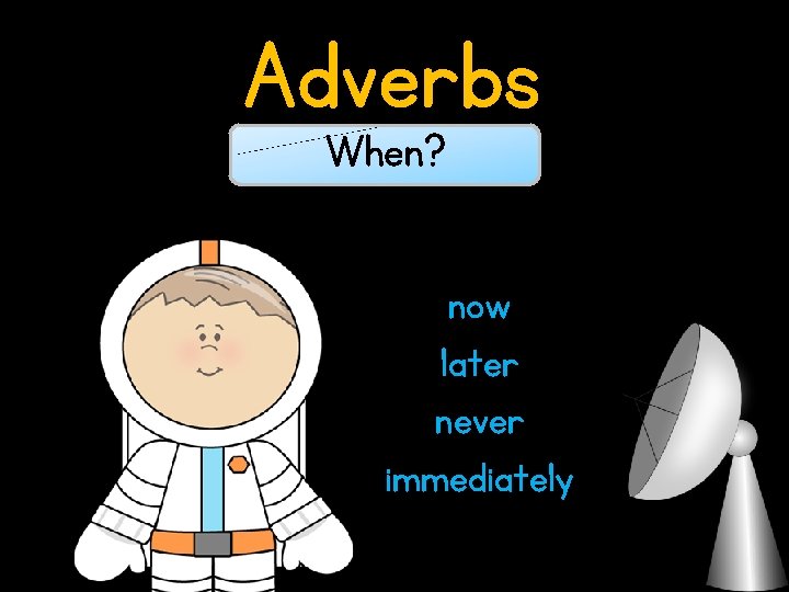 Adverbs When? now later never immediately 