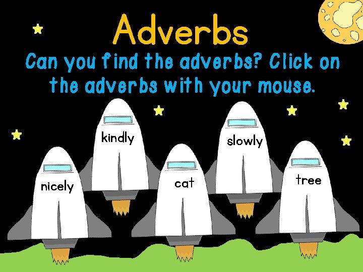 Adverbs Can you find the adverbs? Click on the adverbs with your mouse. kindly