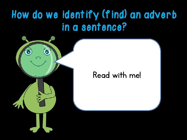 How do we identify (find) an adverb in a sentence? Read with me! 