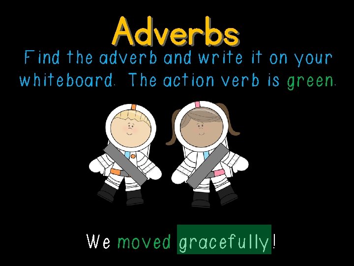 Adverbs Find the adverb and write it on your whiteboard. The action verb is