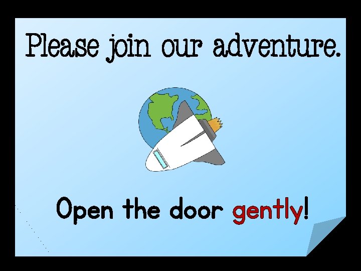 Please join our adventure. Open the door gently! 