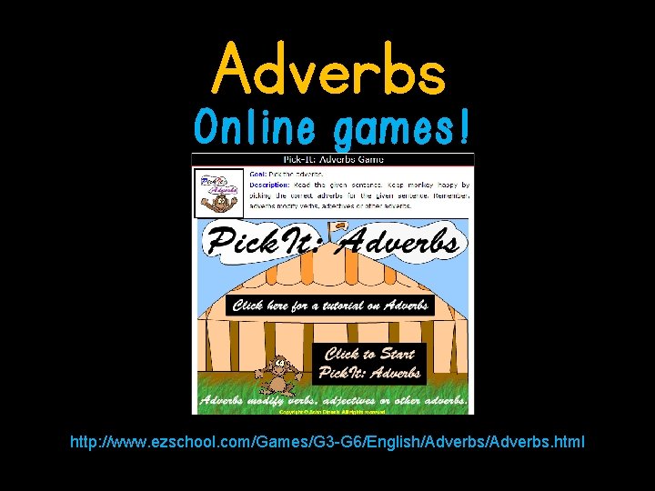 Adverbs Online games! http: //www. ezschool. com/Games/G 3 -G 6/English/Adverbs. html 
