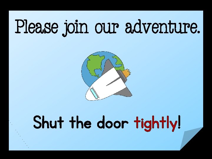 Please join our adventure. Shut the door tightly! 