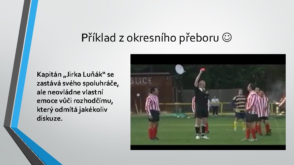 Příklad z okresního přeboru Kapitán „Jirka Luňák“ se zastává svého spoluhráče, ale neovládne vlastní