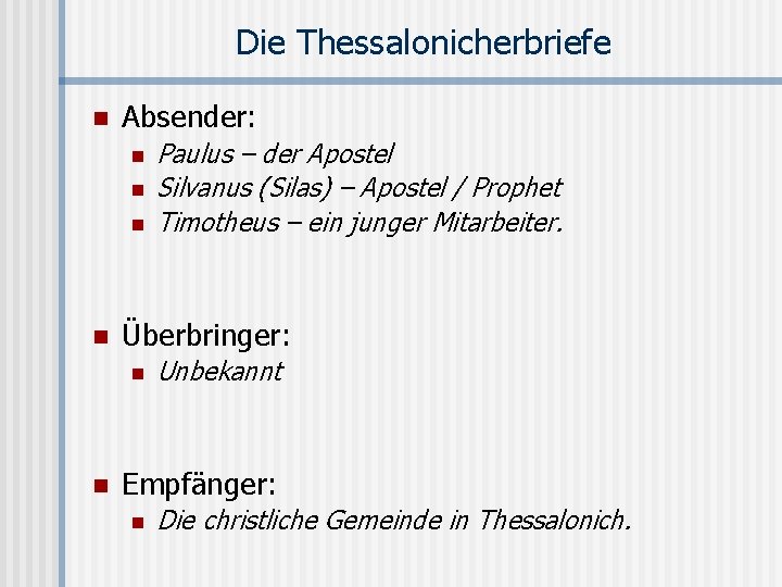 Die Thessalonicherbriefe n Absender: n n Überbringer: n n Paulus – der Apostel Silvanus