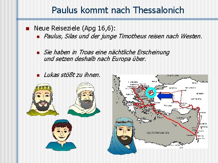 Paulus kommt nach Thessalonich n Neue Reiseziele (Apg 16, 6): n Paulus, Silas und