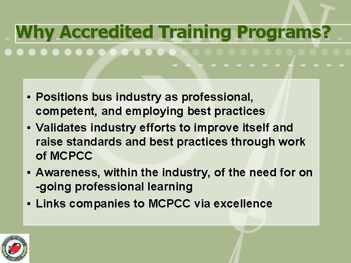 Why Accredited Training Programs? • Positions bus industry as professional, competent, and employing best