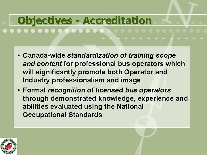 Objectives - Accreditation • Canada-wide standardization of training scope and content for professional bus